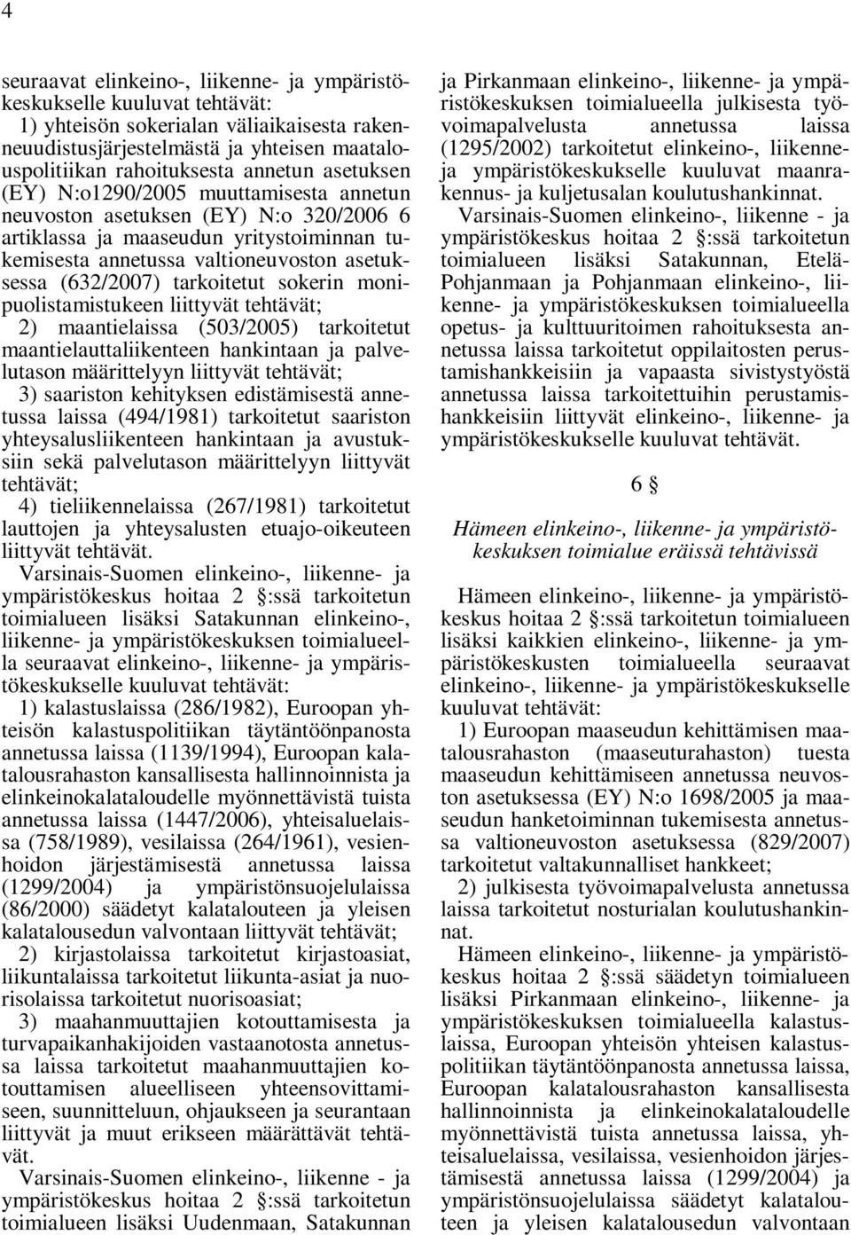 monipuolistamistukeen liittyvät tehtävät; 2) maantielaissa (503/2005) tarkoitetut maantielauttaliikenteen hankintaan ja palvelutason määrittelyyn liittyvät tehtävät; 3) saariston kehityksen