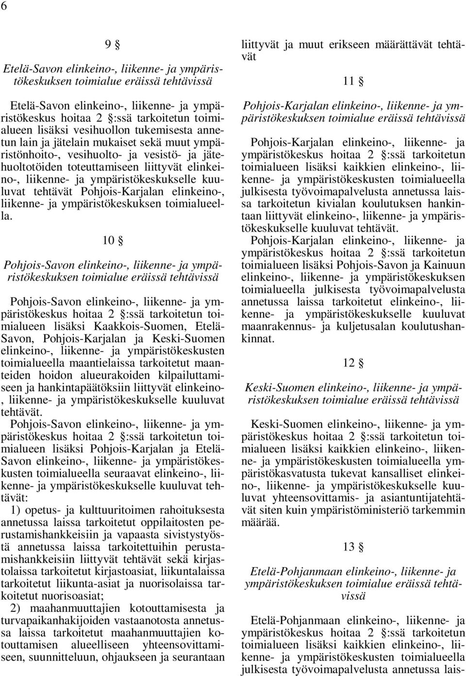 10 Pohjois-Savon elinkeino-, liikenne- ja ympäristökeskuksen Pohjois-Savon elinkeino-, liikenne- ja ympäristökeskus lisäksi Kaakkois-Suomen, Etelä- Savon, Pohjois-Karjalan ja Keski-Suomen elinkeino-,