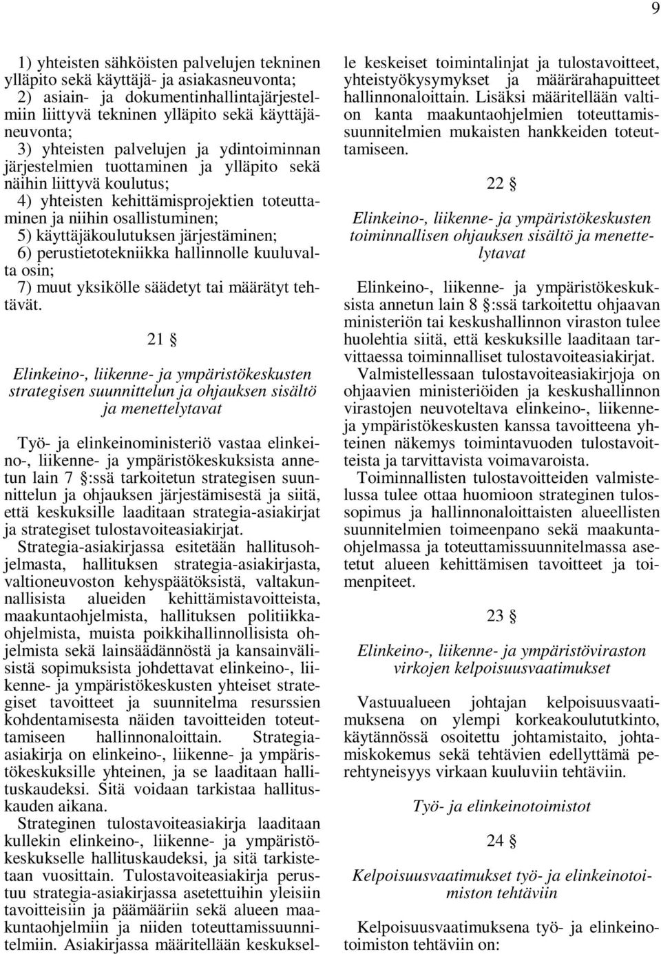 järjestäminen; 6) perustietotekniikka hallinnolle kuuluvalta osin; 7) muut yksikölle säädetyt tai määrätyt tehtävät.