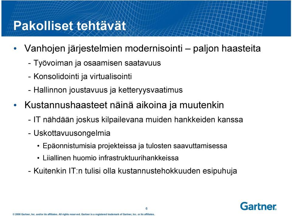 muutenkin - IT nähdään joskus kilpailevana muiden hankkeiden kanssa - Uskottavuusongelmia Epäonnistumisia projekteissa