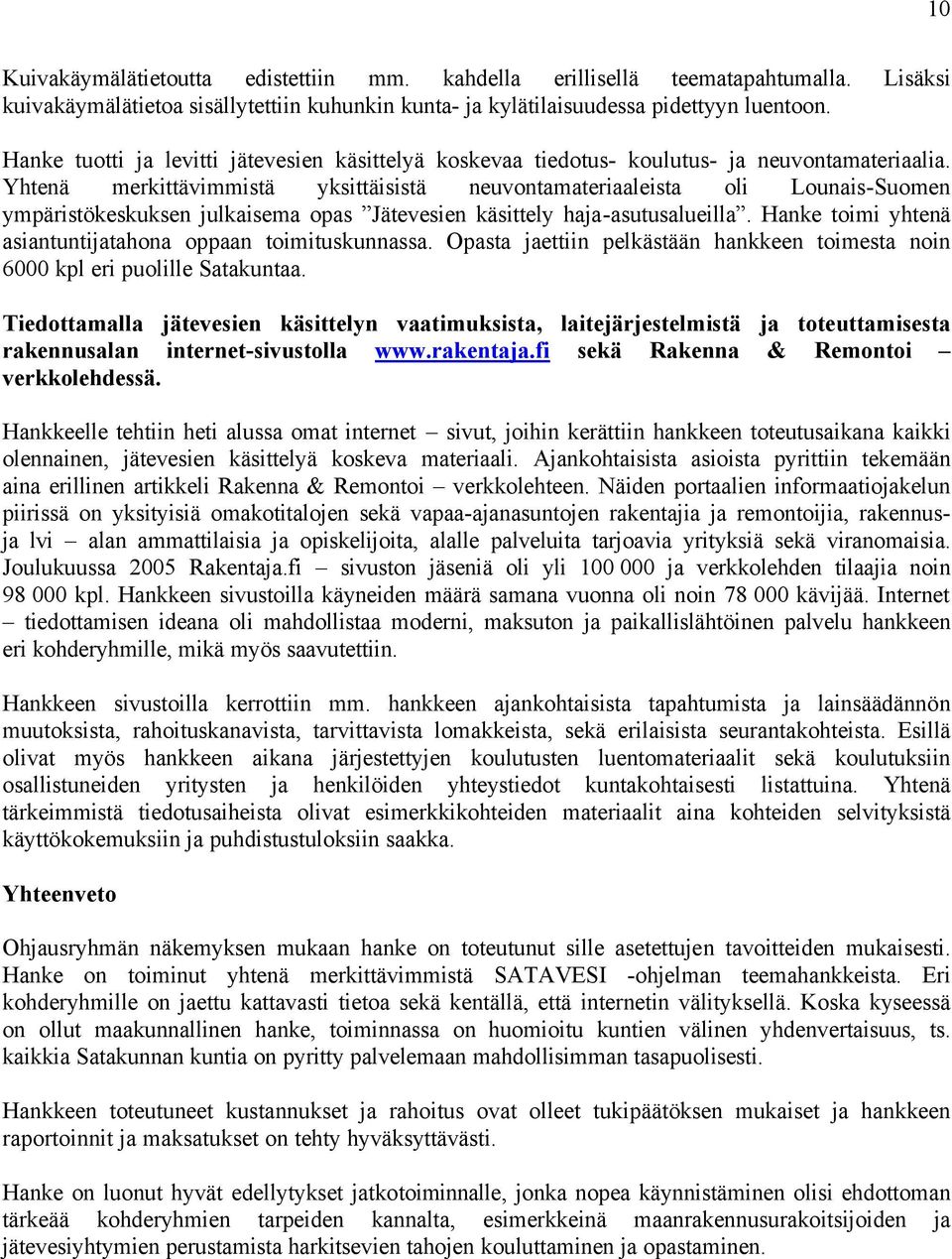 Yhtenä merkittävimmistä yksittäisistä neuvontamateriaaleista oli Lounais-Suomen ympäristökeskuksen julkaisema opas Jätevesien käsittely haja-asutusalueilla.