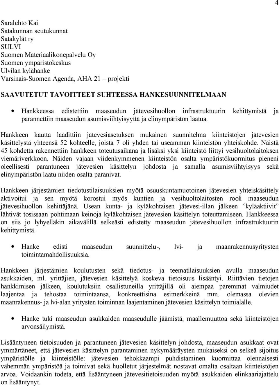 Hankkeen kautta laadittiin jätevesiasetuksen mukainen suunnitelma kiinteistöjen jätevesien käsittelystä yhteensä 52 kohteelle, joista 7 oli yhden tai useamman kiinteistön yhteiskohde.