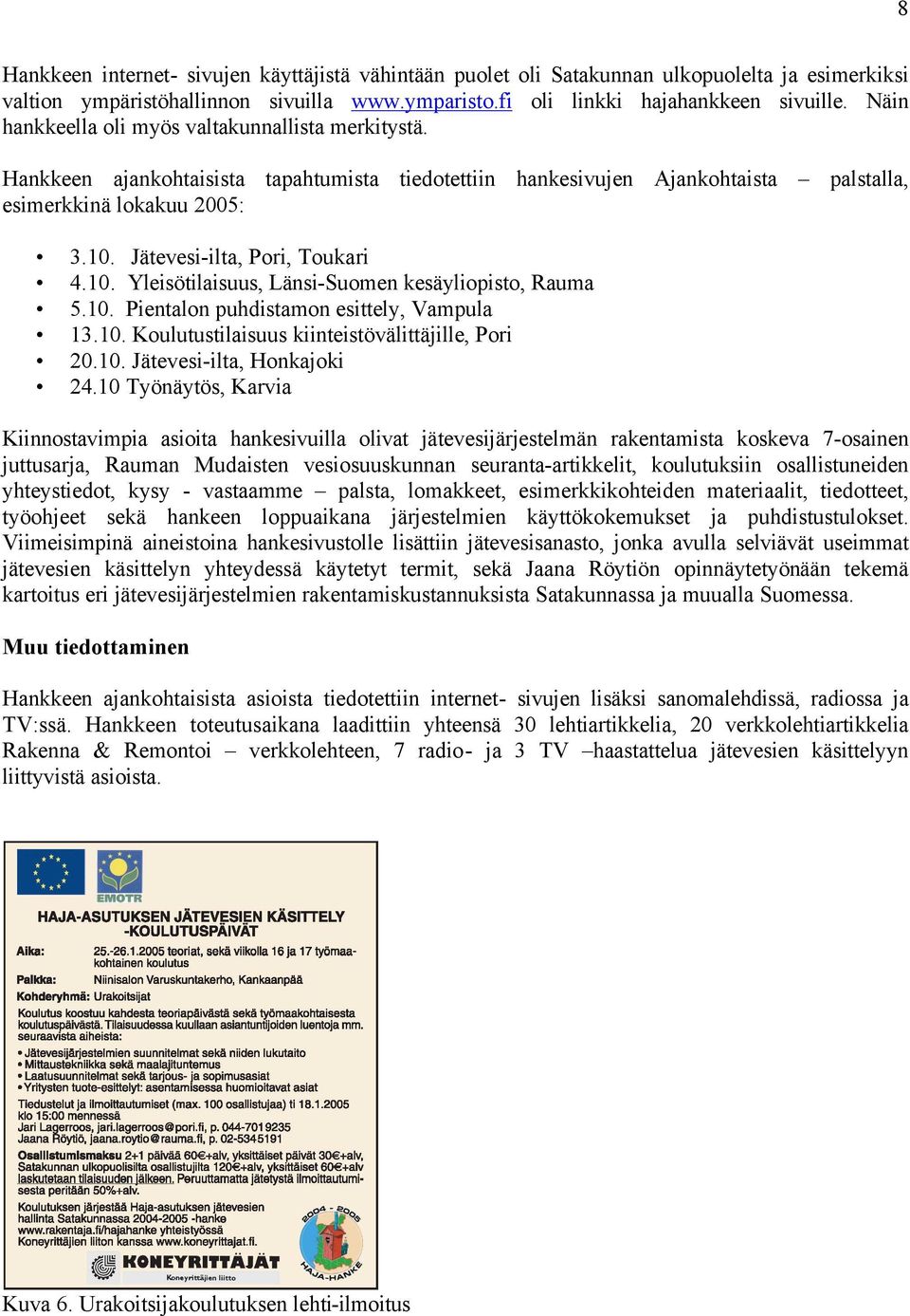 Jätevesi-ilta, Pori, Toukari 4.10. Yleisötilaisuus, Länsi-Suomen kesäyliopisto, Rauma 5.10. Pientalon puhdistamon esittely, Vampula 13.10. Koulutustilaisuus kiinteistövälittäjille, Pori 20.10. Jätevesi-ilta, Honkajoki 24.