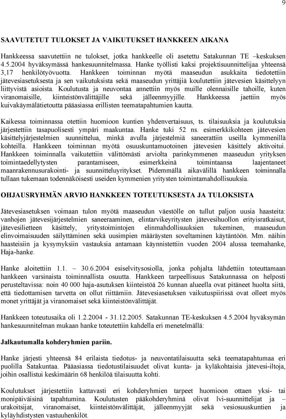 Hankkeen toiminnan myötä maaseudun asukkaita tiedotettiin jätevesiasetuksesta ja sen vaikutuksista sekä maaseudun yrittäjiä koulutettiin jätevesien käsittelyyn liittyvistä asioista.