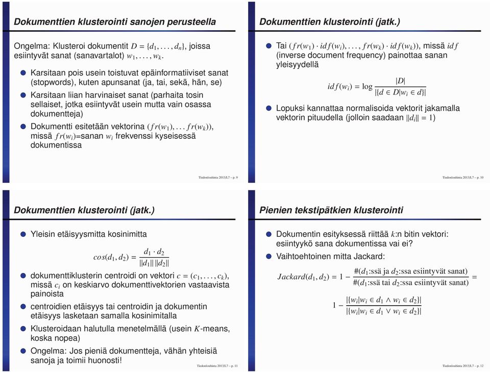 vain osassa dokumentteja) Dokumentti esitetään vektorina ( f r(w 1 ),... f r(w k )), missä f r(w i )=sanan w i frekvenssi kyseisessä dokumentissa Tai ( f r(w 1 ) id f (w i ),.