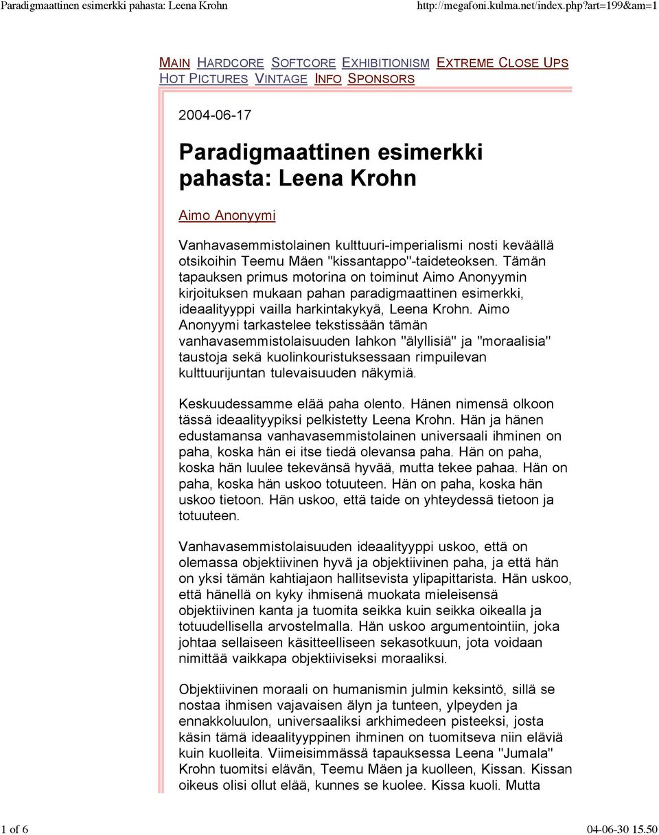 Tämän tapauksen primus motorina on toiminut Aimo Anonyymin kirjoituksen mukaan pahan paradigmaattinen esimerkki, ideaalityyppi vailla harkintakykyä, Leena Krohn.