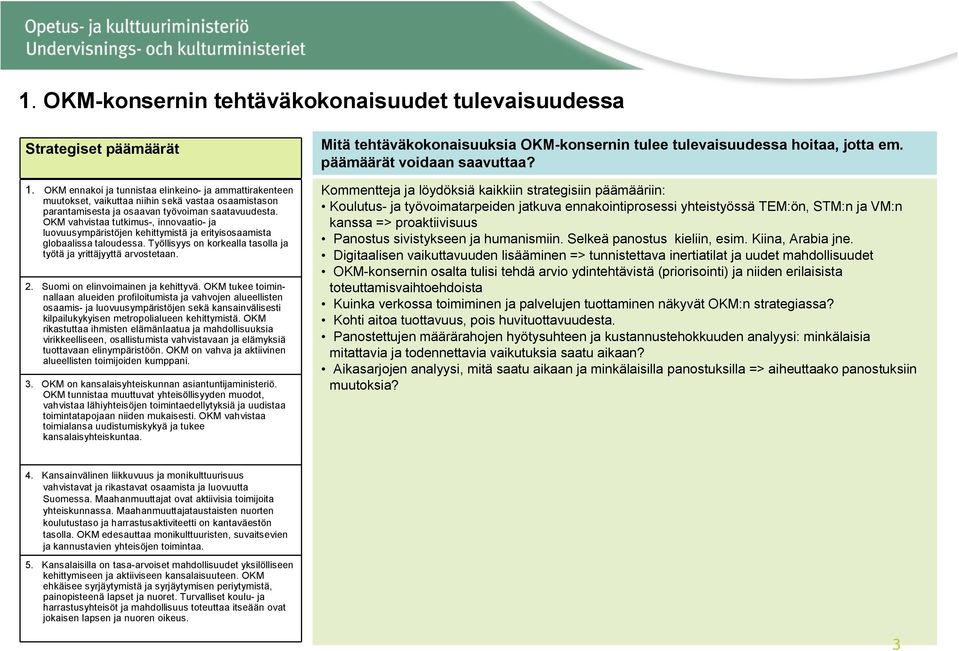 OKM vahvistaa tutkimus-, innovaatio- ja luovuusympäristöjen kehittymistä ja erityisosaamista globaalissa taloudessa. Työllisyys on korkealla tasolla ja työtä ja yrittäjyyttä arvostetaan. 2.