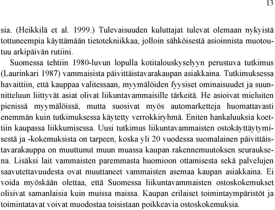 Tutkimuksessa havaittiin, että kauppaa valitessaan, myymälöiden fyysiset ominaisuudet ja suunnitteluun liittyvät asiat olivat liikuntavammaisille tärkeitä.