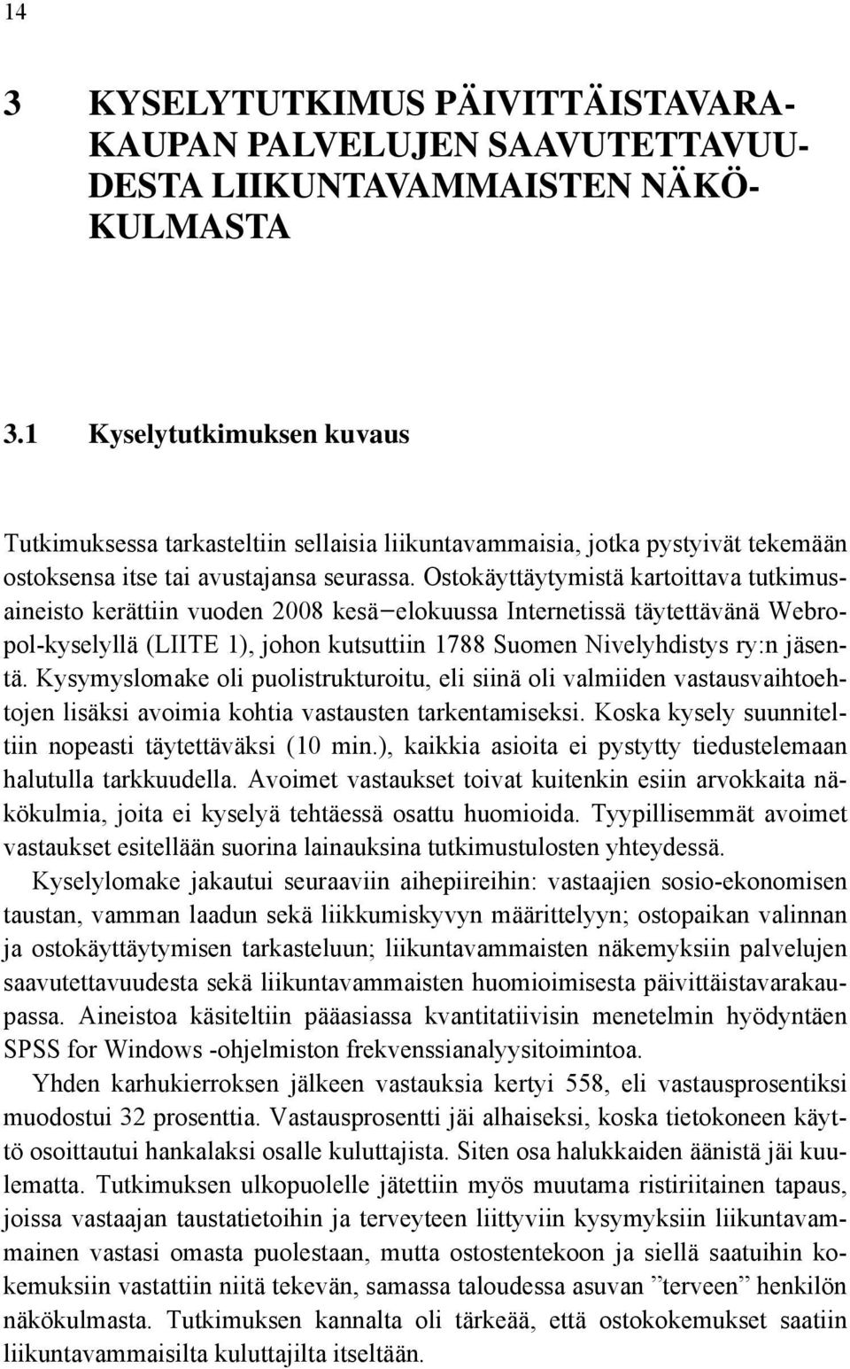Ostokäyttäytymistä kartoittava tutkimusaineisto kerättiin vuoden 2008 kesä elokuussa Internetissä täytettävänä Webropol-kyselyllä (LIITE 1), johon kutsuttiin 1788 Suomen Nivelyhdistys ry:n jäsentä.