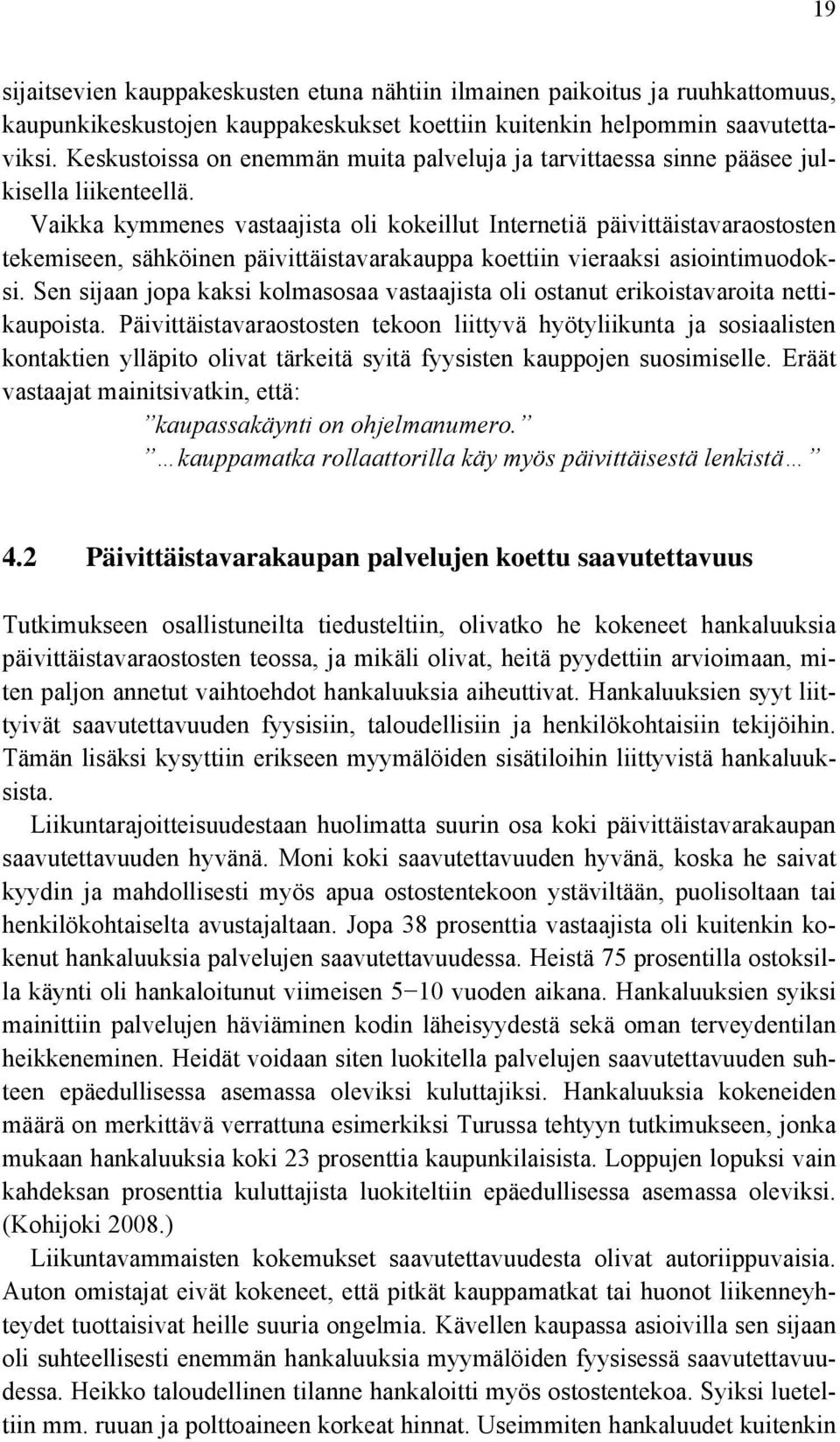 Vaikka kymmenes vastaajista oli kokeillut Internetiä päivittäistavaraostosten tekemiseen, sähköinen päivittäistavarakauppa koettiin vieraaksi asiointimuodoksi.