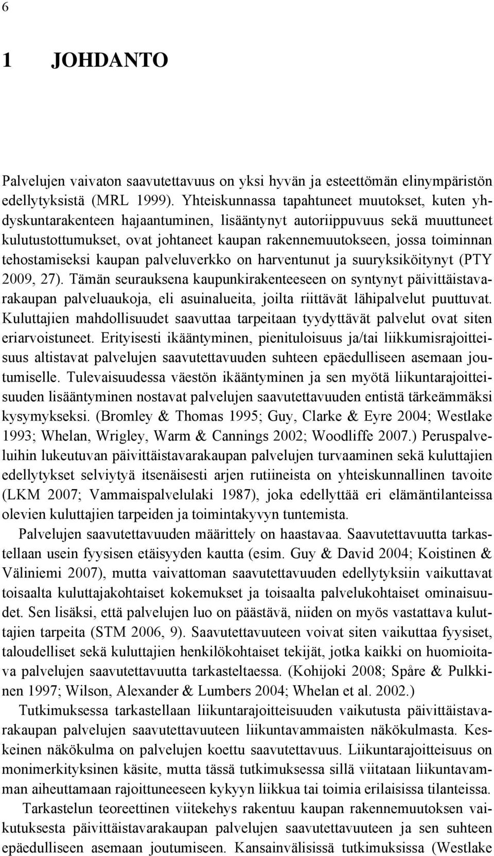 tehostamiseksi kaupan palveluverkko on harventunut ja suuryksiköitynyt (PTY 2009, 27).