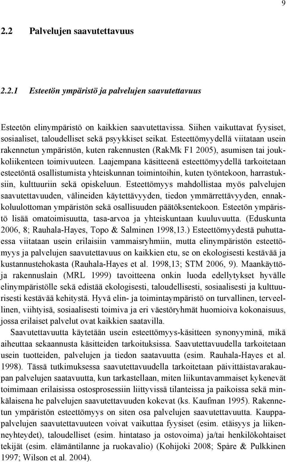 Esteettömyydellä viitataan usein rakennetun ympäristön, kuten rakennusten (RakMk F1 2005), asumisen tai joukkoliikenteen toimivuuteen.