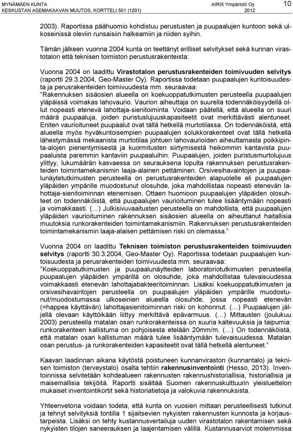 toimivuuden selvitys (raportti 29.3.2004, Geo-Master Oy). Raportissa todetaan puupaalujen kuntoisuudesta ja perusrakenteiden toimivuudesta mm.