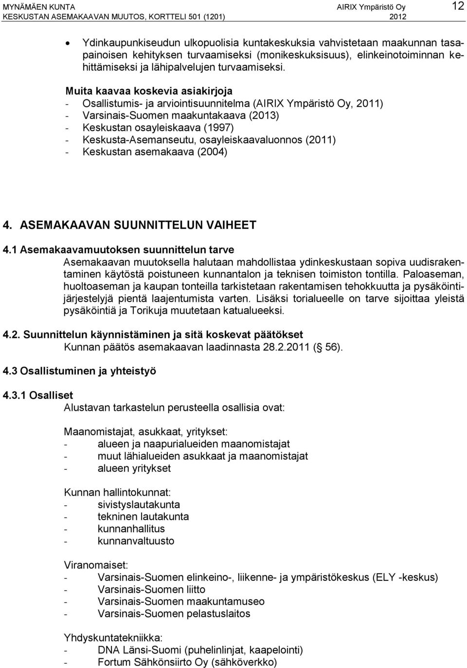 Muita kaavaa koskevia asiakirjoja - Osallistumis- ja arviointisuunnitelma (AIRIX Ympäristö Oy, 2011) - Varsinais-Suomen maakuntakaava (2013) - Keskustan osayleiskaava (1997) - Keskusta-Asemanseutu,