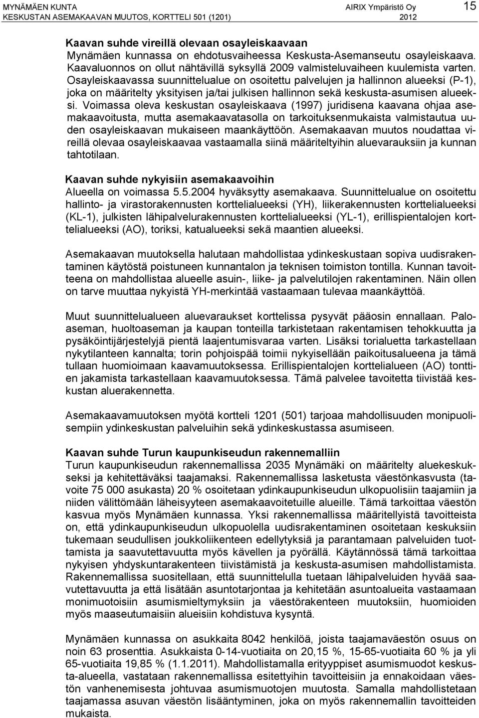 Osayleiskaavassa suunnittelualue on osoitettu palvelujen ja hallinnon alueeksi (P-1), joka on määritelty yksityisen ja/tai julkisen hallinnon sekä keskusta-asumisen alueeksi.