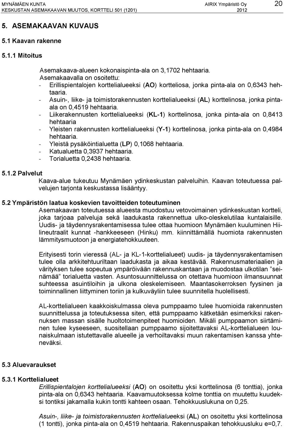 - Asuin-, liike- ja toimistorakennusten korttelialueeksi (AL) korttelinosa, jonka pintaala on 0,4519 hehtaaria.