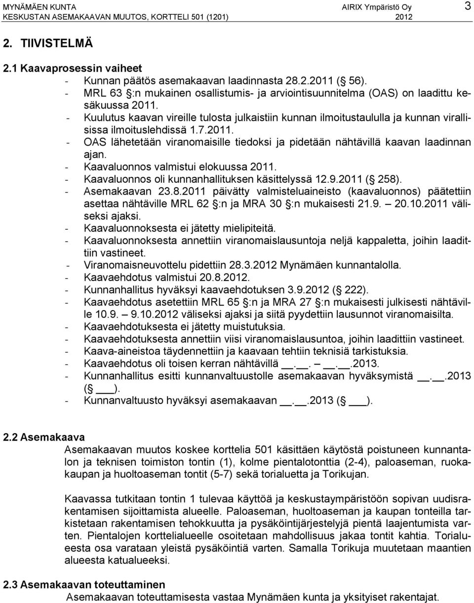 - Kuulutus kaavan vireille tulosta julkaistiin kunnan ilmoitustaululla ja kunnan virallisissa ilmoituslehdissä 1.7.2011.