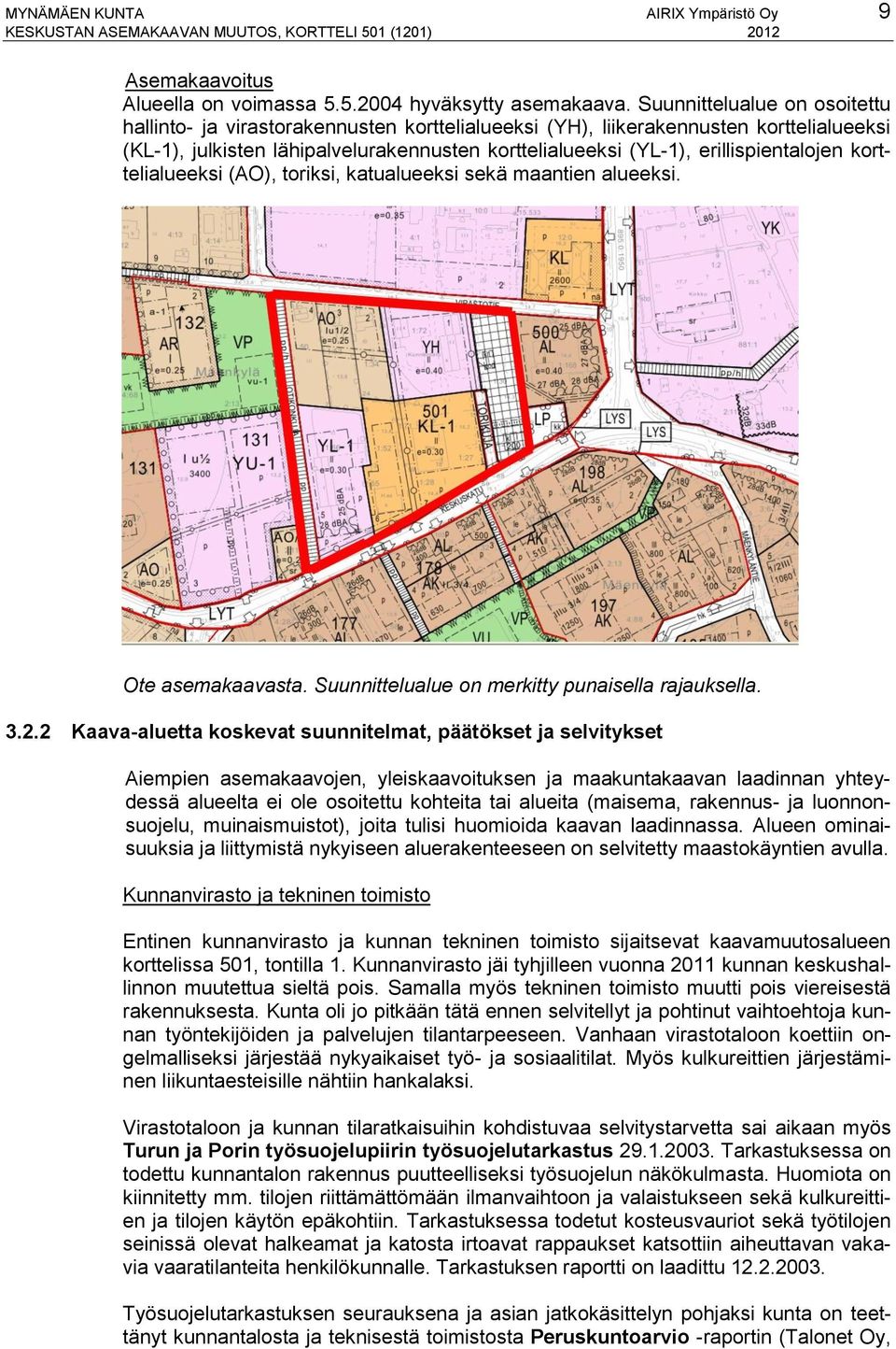 erillispientalojen korttelialueeksi (AO), toriksi, katualueeksi sekä maantien alueeksi. Ote asemakaavasta. Suunnittelualue on merkitty punaisella rajauksella. 3.2.