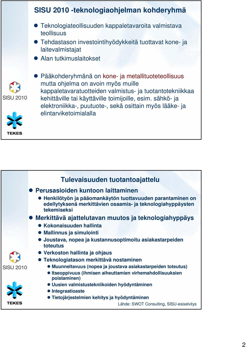 sähkö- ja elektroniikka-, puutuote-, sekä osittain myös lääke- ja elintarviketoimialalla Tulevaisuuden tuotantoajattelu Perusasioiden kuntoon laittaminen Henkilötyön ja pääomankäytön tuottavuuden