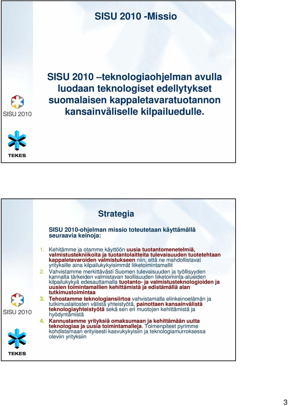 Kehitämme ja otamme käyttöön uusia tuotantomenetelmiä, valmistustekniikoita ja tuotantolaitteita tulevaisuuden tuotetehtaan kappaletavaroiden valmistukseen niin, että ne mahdollistavat yrityksille