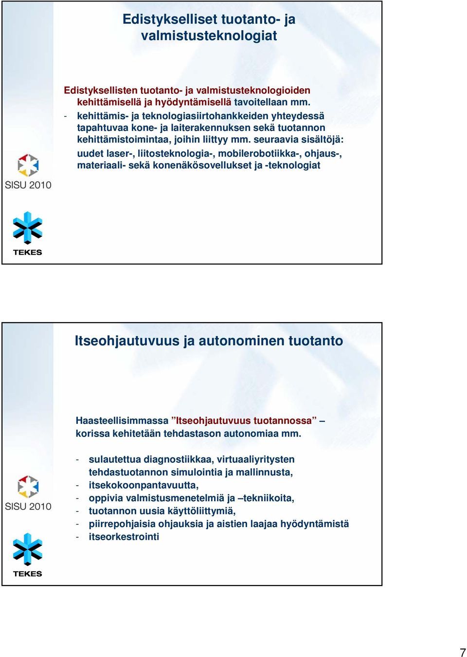 seuraavia sisältöjä: uudet laser-, liitosteknologia-, mobilerobotiikka-, ohjaus-, materiaali- sekä konenäkösovellukset ja -teknologiat Itseohjautuvuus ja autonominen tuotanto Haasteellisimmassa