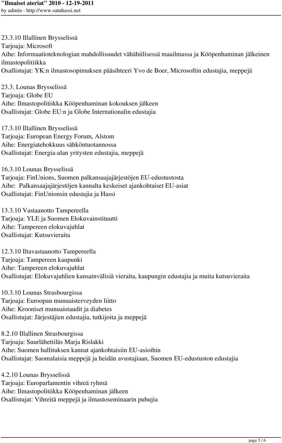 3. Lounas Brysselissä Tarjoaja: Globe EU Aihe: Ilmastopolitiikka Kööpenhaminan kokouksen jälkeen Osallistujat: Globe EU:n ja Globe Internationalin edustajia 17.3.10 Illallinen Brysselissä Tarjoaja: European Energy Forum, Alstom Aihe: Energiatehokkuus sähköntuotannossa Osallistujat: Energia-alan yritysten edustajia, meppejä 16.