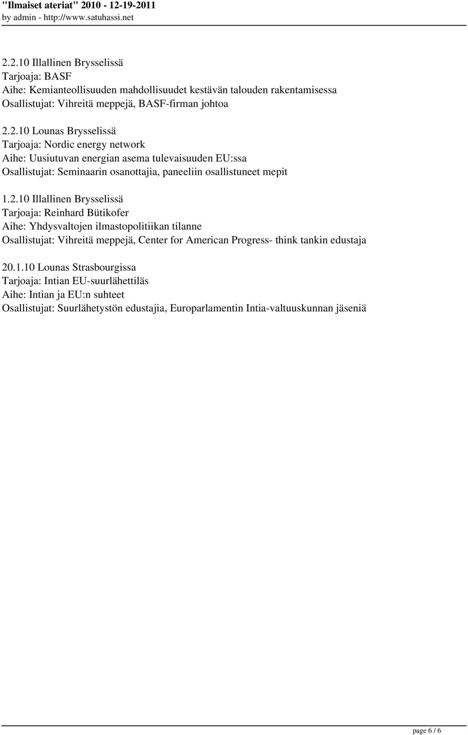 2.10 Illallinen Brysselissä Tarjoaja: Reinhard Bütikofer Aihe: Yhdysvaltojen ilmastopolitiikan tilanne Osallistujat: Vihreitä meppejä, Center for American Progress- think tankin edustaja 20.1.10 Lounas Strasbourgissa Tarjoaja: Intian EU-suurlähettiläs Aihe: Intian ja EU:n suhteet Osallistujat: Suurlähetystön edustajia, Europarlamentin Intia-valtuuskunnan jäseniä page 6 / 6