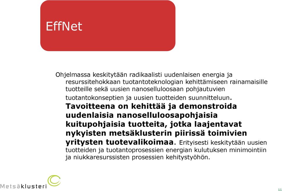 Tavoitteena on kehittää ja demonstroida uudenlaisia nanoselluloosapohjaisia kuitupohjaisia tuotteita, jotka laajentavat nykyisten metsäklusterin