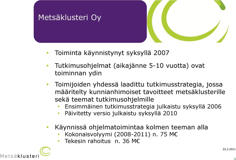 teemat tutkimusohjelmille Ensimmäinen tutkimusstrategia julkaistu syksyllä 2006 Päivitetty versio julkaistu syksyllä