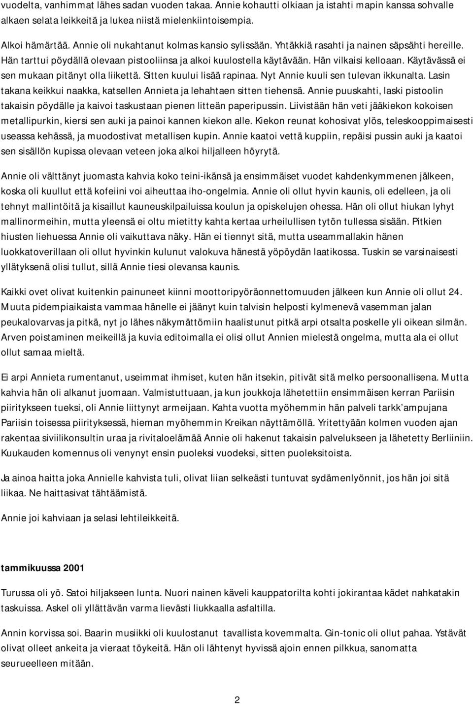 Käytävässä ei sen mukaan pitänyt olla liikettä. Sitten kuului lisää rapinaa. Nyt Annie kuuli sen tulevan ikkunalta. Lasin takana keikkui naakka, katsellen Annieta ja lehahtaen sitten tiehensä.