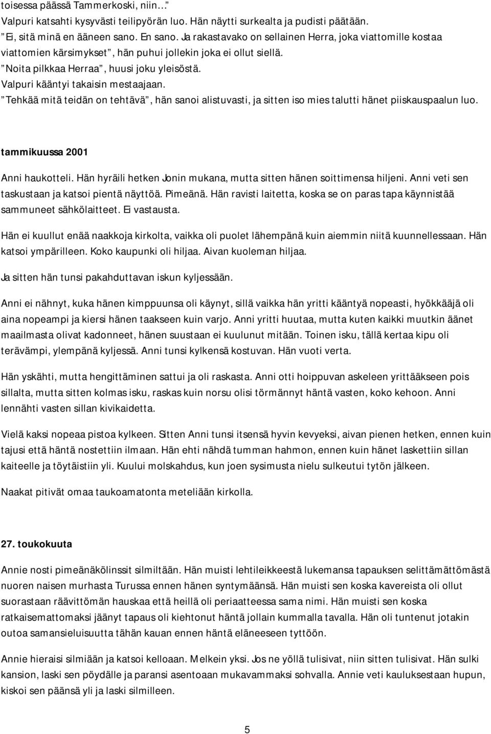 Valpuri kääntyi takaisin mestaajaan. Tehkää mitä teidän on tehtävä, hän sanoi alistuvasti, ja sitten iso mies talutti hänet piiskauspaalun luo. tammikuussa 2001 Anni haukotteli.