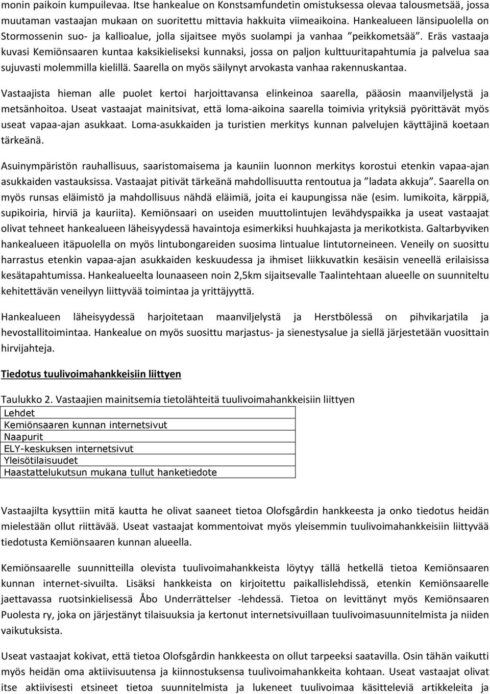 Eräs vastaaja kuvasi Kemiönsaaren kuntaa kaksikieliseksi kunnaksi, jossa on paljon kulttuuritapahtumia ja palvelua saa sujuvasti molemmilla kielillä.