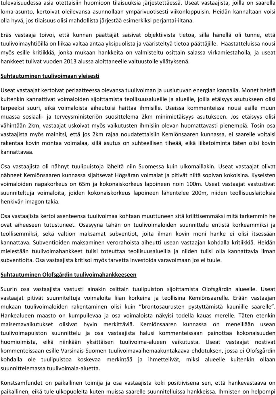 Eräs vastaaja toivoi, että kunnan päättäjät saisivat objektiivista tietoa, sillä hänellä oli tunne, että tuulivoimayhtiöillä on liikaa valtaa antaa yksipuolista ja vääristeltyä tietoa päättäjille.