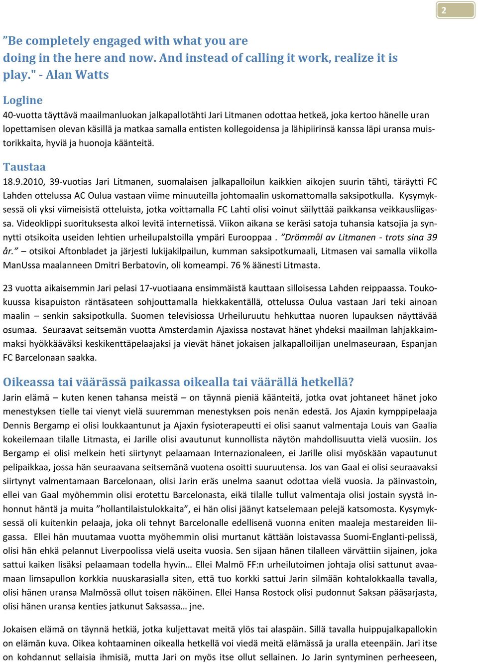 lähipiirinsä kanssa läpi uransa muistorikkaita, hyviä ja huonoja käänteitä. Taustaa 8.9.