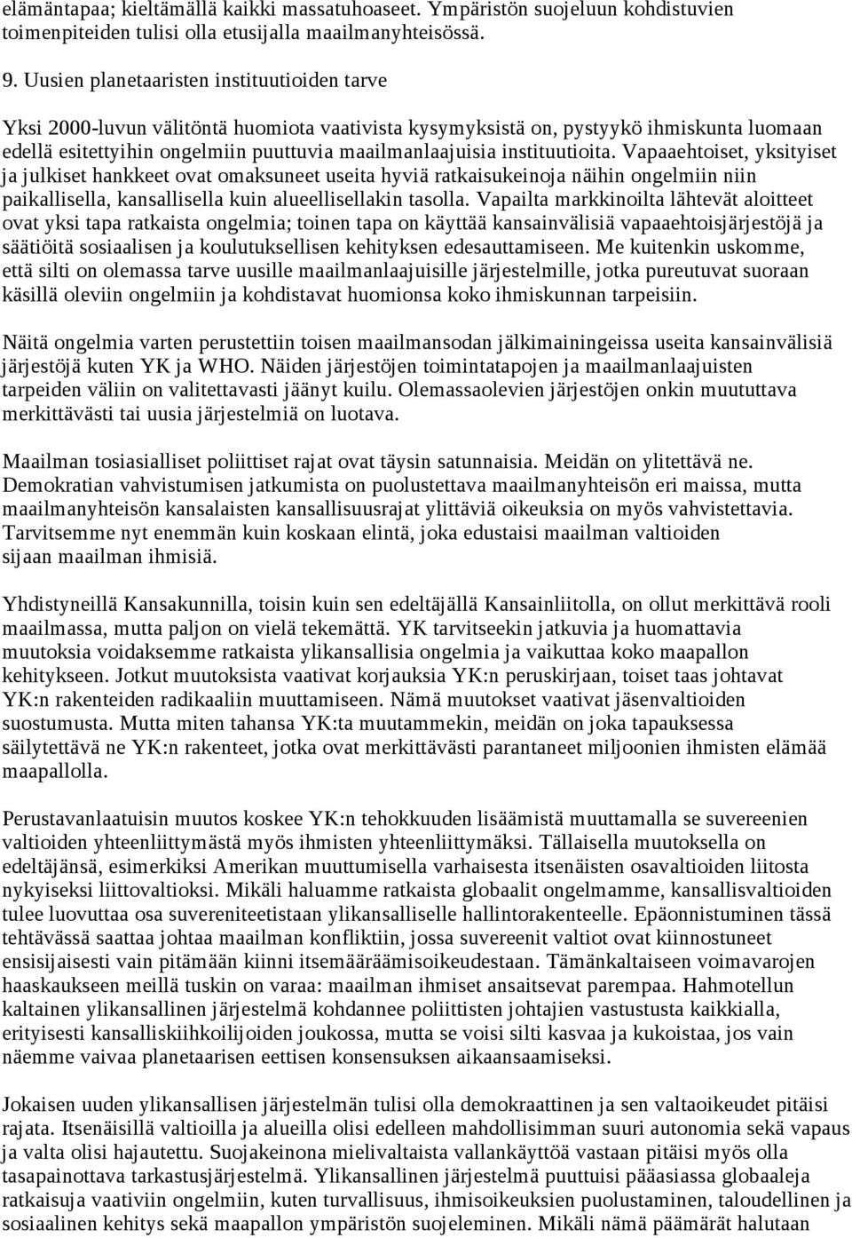 instituutioita. Vapaaehtoiset, yksityiset ja julkiset hankkeet ovat omaksuneet useita hyviä ratkaisukeinoja näihin ongelmiin niin paikallisella, kansallisella kuin alueellisellakin tasolla.