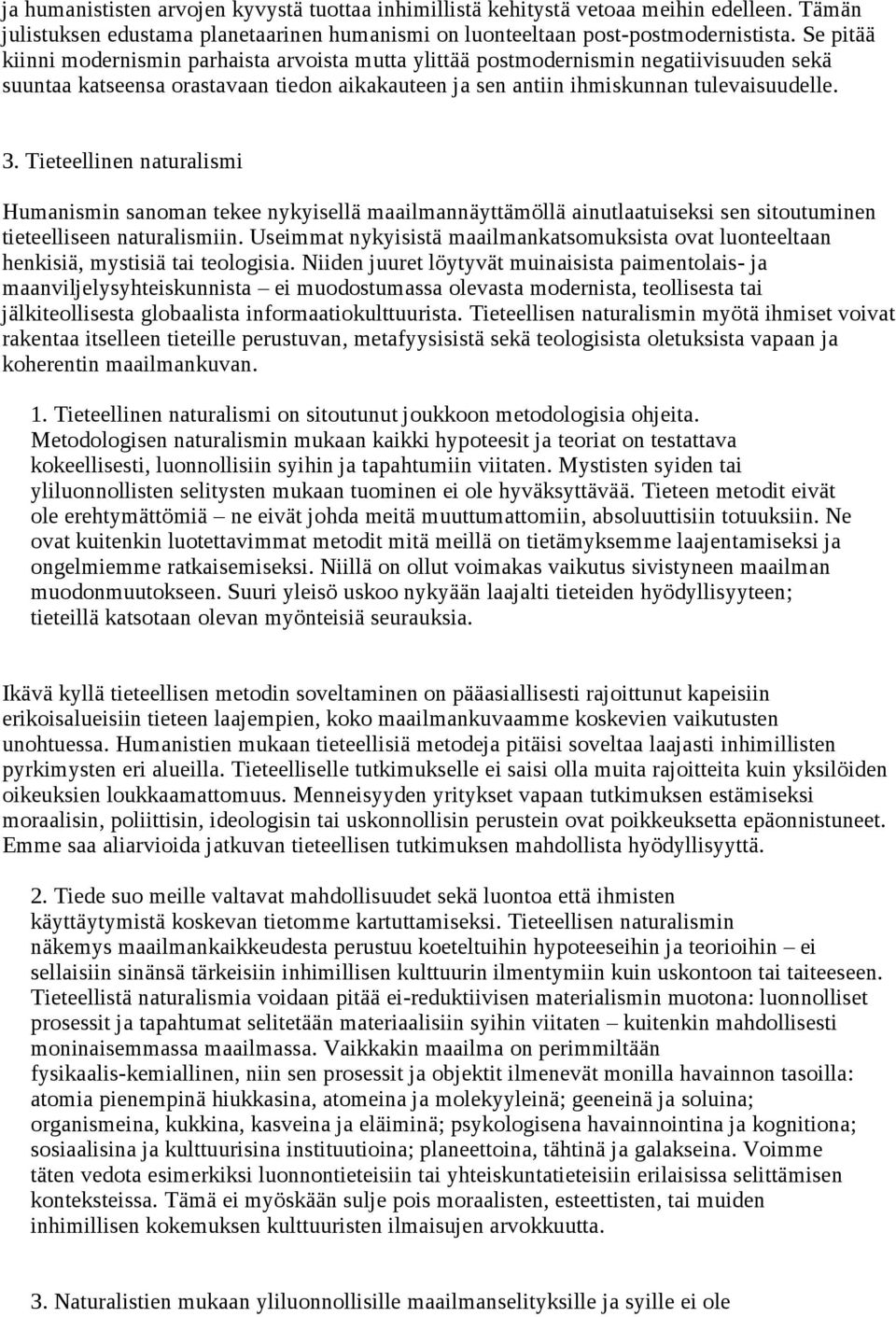 Tieteellinen naturalismi Humanismin sanoman tekee nykyisellä maailmannäyttämöllä ainutlaatuiseksi sen sitoutuminen tieteelliseen naturalismiin.