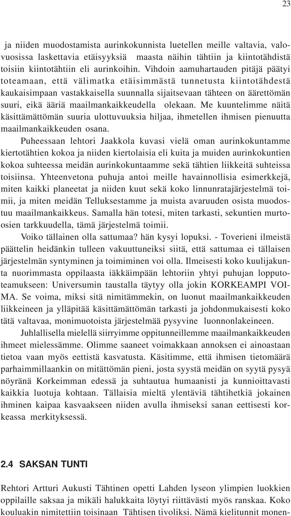 maailmankaikkeudella olekaan. Me kuuntelimme näitä käsittämättömän suuria ulottuvuuksia hiljaa, ihmetellen ihmisen pienuutta maailmankaikkeuden osana.