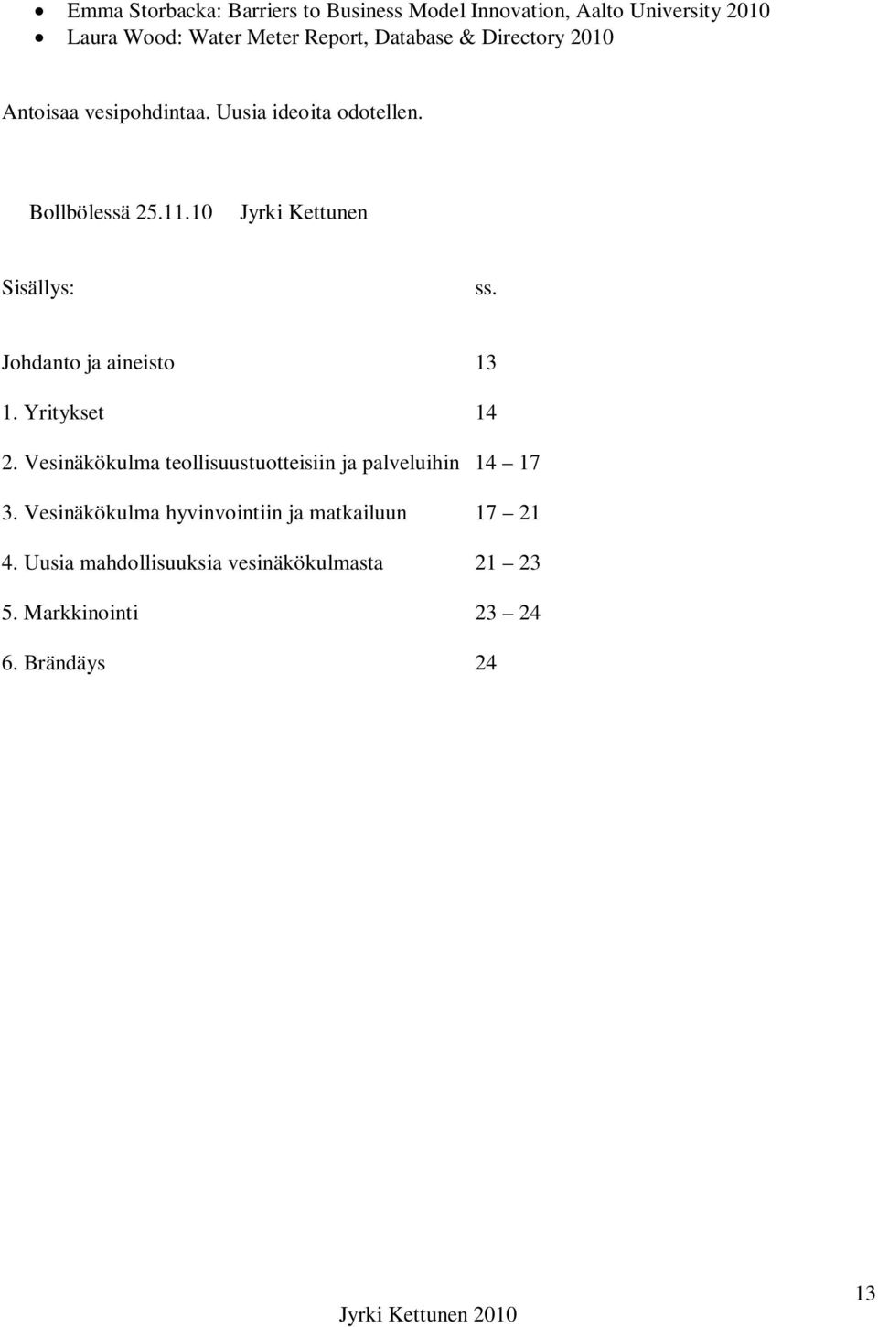 Johdanto ja aineisto 13 1. Yritykset 14 2. Vesinäkökulma teollisuustuotteisiin ja palveluihin 14 17 3.