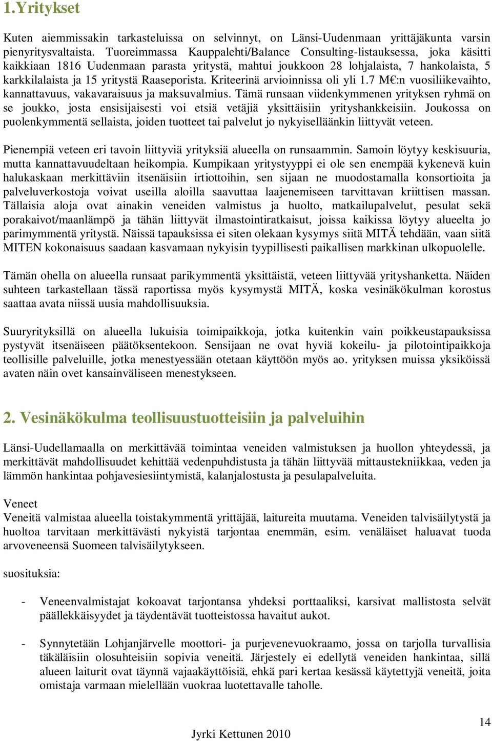 Raaseporista. Kriteerinä arvioinnissa oli yli 1.7 M :n vuosiliikevaihto, kannattavuus, vakavaraisuus ja maksuvalmius.