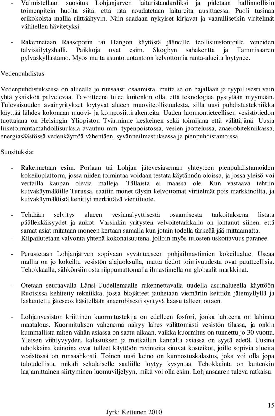 - Rakennetaan Raaseporin tai Hangon käytöstä jääneille teollisuustonteille veneiden talvisäilytyshalli. Paikkoja ovat esim. Skogbyn sahakenttä ja Tammisaaren pylväskyllästämö.