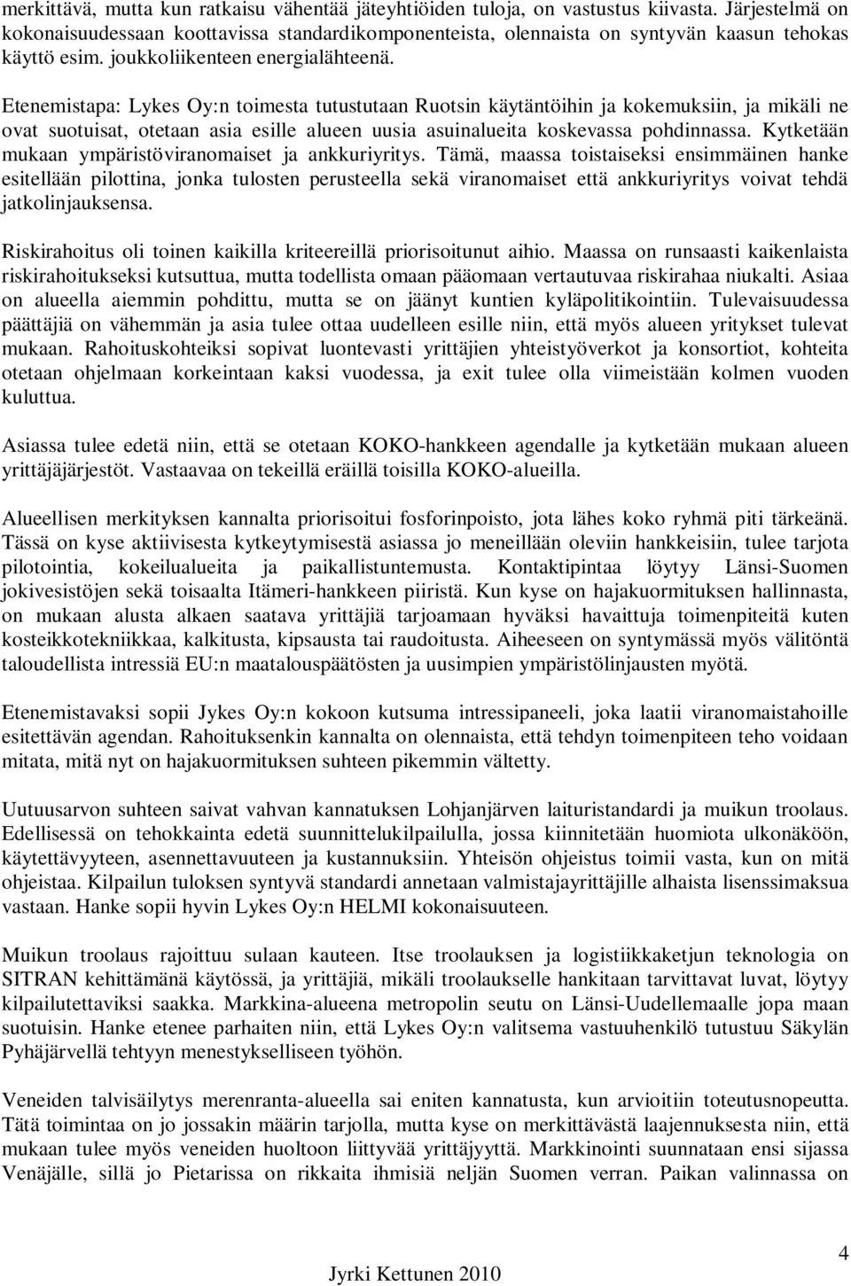 Etenemistapa: Lykes Oy:n toimesta tutustutaan Ruotsin käytäntöihin ja kokemuksiin, ja mikäli ne ovat suotuisat, otetaan asia esille alueen uusia asuinalueita koskevassa pohdinnassa.