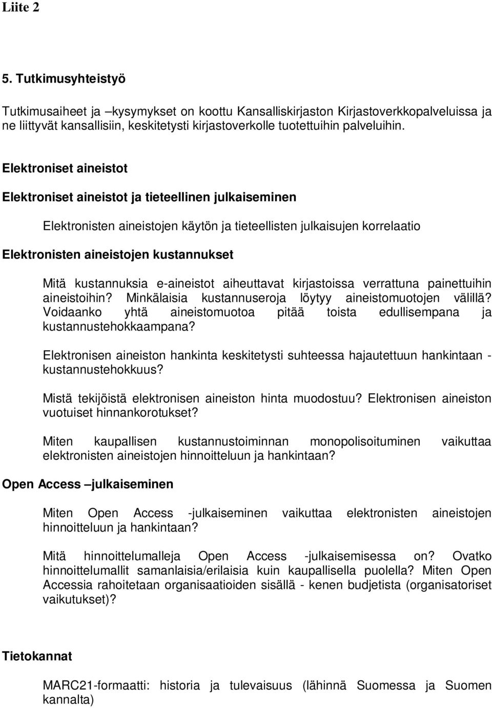 kustannuksia e-aineistot aiheuttavat kirjastoissa verrattuna painettuihin aineistoihin? Minkälaisia kustannuseroja löytyy aineistomuotojen välillä?