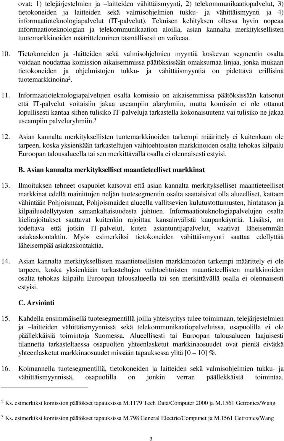 Teknisen kehityksen ollessa hyvin nopeaa informaatioteknologian ja telekommunikaation aloilla, asian kannalta merkityksellisten tuotemarkkinoiden määritteleminen täsmällisesti on vaikeaa. 10.