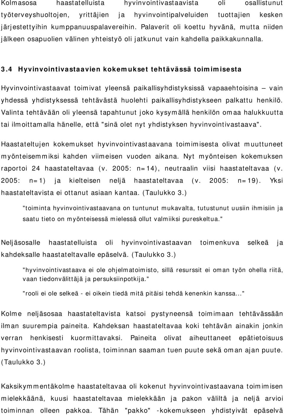 4 Hyvinvointivastaavien kokemukset tehtävässä toimimisesta Hyvinvointivastaavat toimivat yleensä paikallisyhdistyksissä vapaaehtoisina vain yhdessä yhdistyksessä tehtävästä huolehti