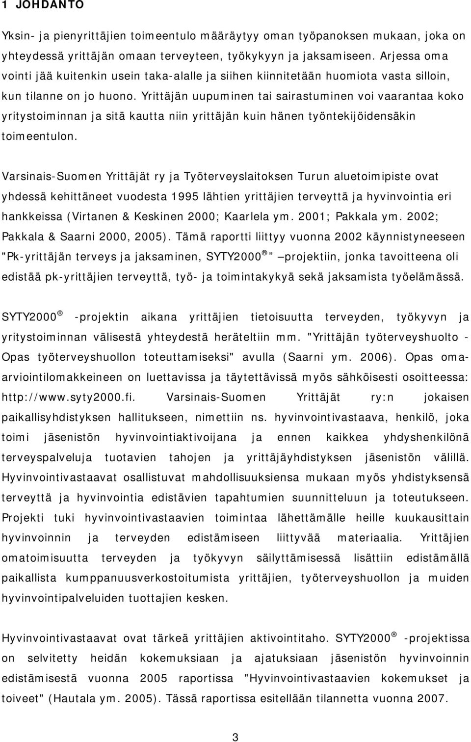 Yrittäjän uupuminen tai sairastuminen voi vaarantaa koko yritystoiminnan ja sitä kautta niin yrittäjän kuin hänen työntekijöidensäkin toimeentulon.