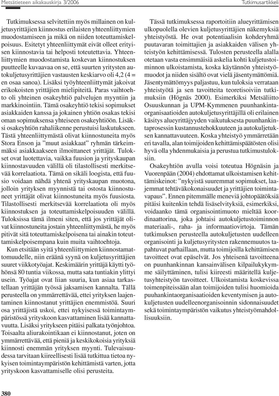 Yhteenliittymien muodostamista koskevan kiinnostuksen puutteelle kuvaavaa on se, että suurten yritysten autokuljetusyrittäjien vastausten keskiarvo oli 4,2 (4 = en osaa sanoa).