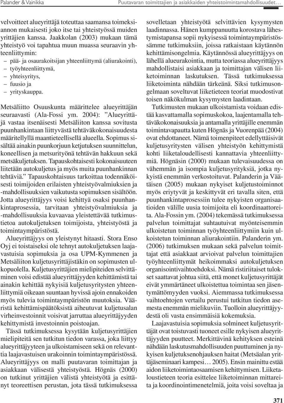 Jaakkolan (2003) mukaan tämä yhteistyö voi tapahtua muun muassa seuraavin yhteenliittymin: pää- ja osaurakoitsijan yhteenliittymä (aliurakointi), työyhteenliittymä, yhteisyritys, fuusio ja