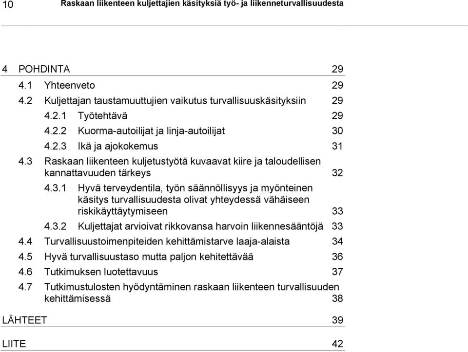 3.2 Kuljettajat arvioivat rikkovansa harvoin liikennesääntöjä 33 4.4 Turvallisuustoimenpiteiden kehittämistarve laaja-alaista 34 4.5 Hyvä turvallisuustaso mutta paljon kehitettävää 36 4.