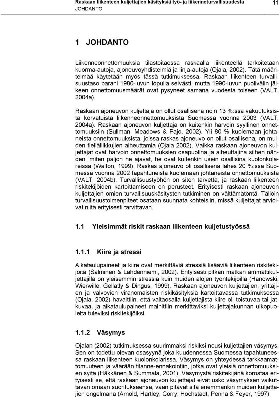 Raskaan liikenteen turvallisuustaso parani 1980-luvun lopulla selvästi, mutta 1990-luvun puolivälin jälkeen onnettomuusmäärät ovat pysyneet samana vuodesta toiseen (VALT, 2004a).