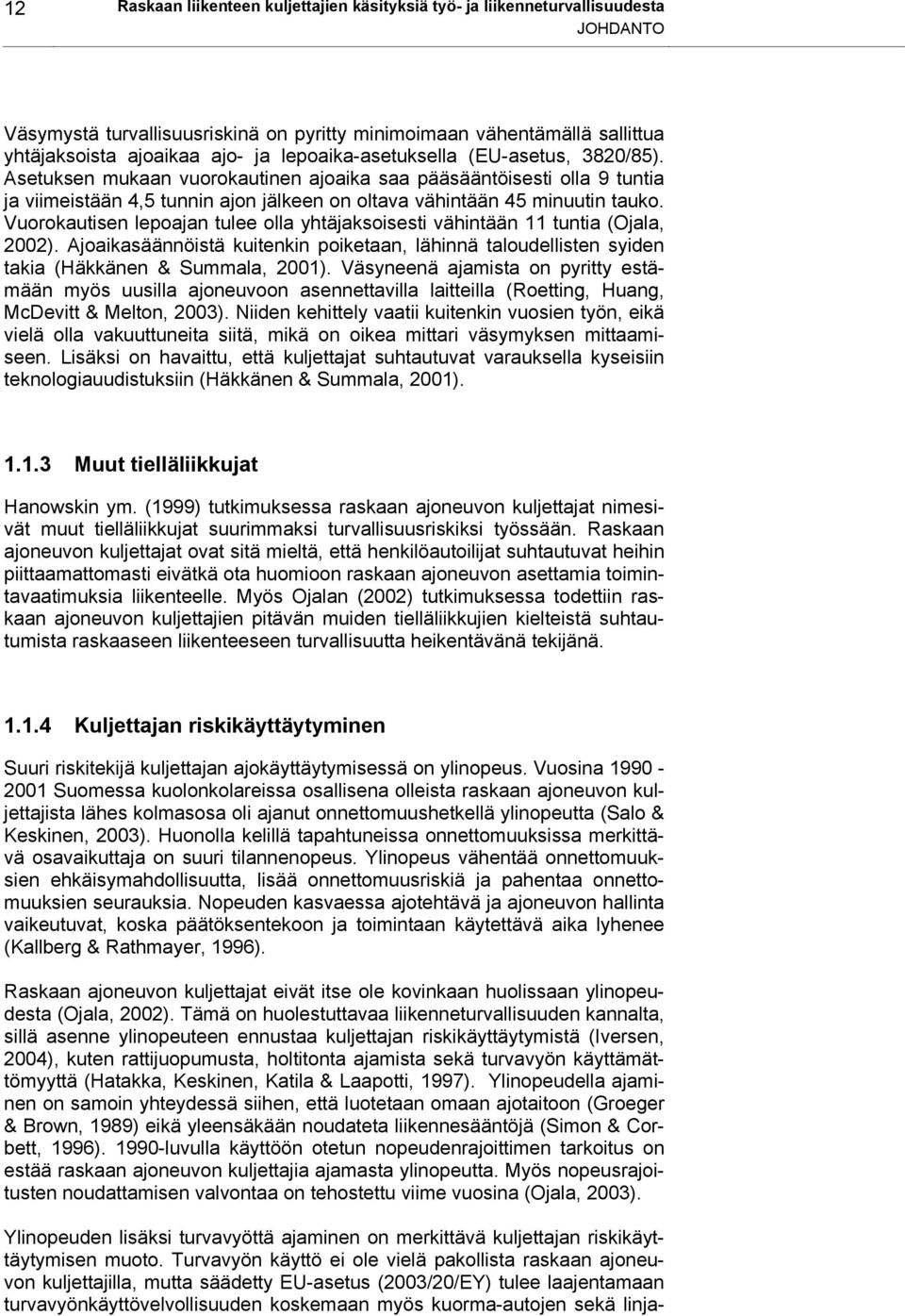 Vuorokautisen lepoajan tulee olla yhtäjaksoisesti vähintään 11 tuntia (Ojala, 2002). Ajoaikasäännöistä kuitenkin poiketaan, lähinnä taloudellisten syiden takia (Häkkänen & Summala, 2001).